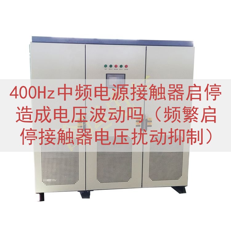 400Hz中频电源接触器启停造成电压波动吗（频繁启停接触器电压扰动抑制）