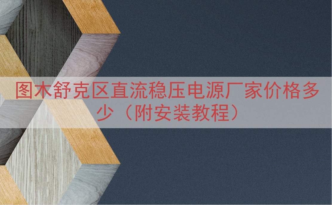 图木舒克区直流稳压电源厂家价格多少（附安装教程）